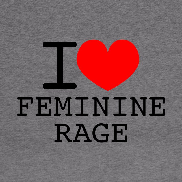 I heart feminine rage by Wearing Silly